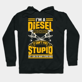 I'm a diesel mechanic I can't fix stupid but I can fix what stupid does Hoodie